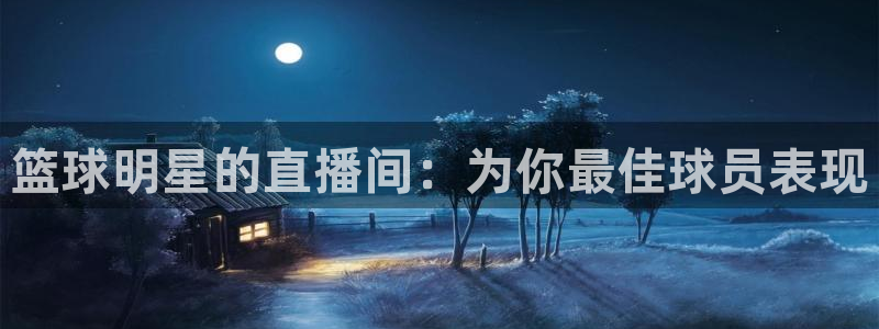  篮球明星的直播间：为你最佳球员表现