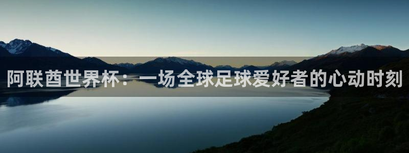江南娱乐jn平台下载：阿联酋世界杯：一场全球足球爱好者的心动