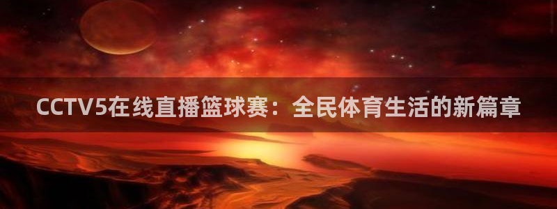  江南jn体育网页版：CCTV5在线直播篮球赛：全民体育生活的